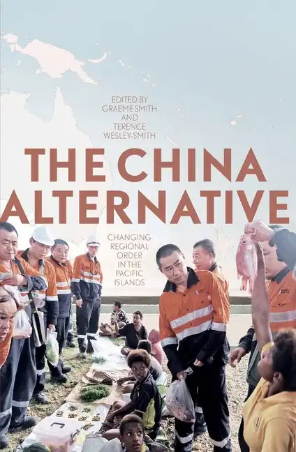 The China Alternative: Changing Regional Order in the Pacific Islands - Paperback