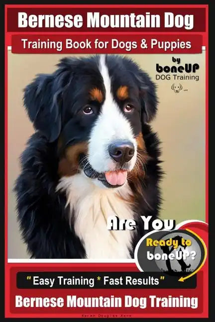 Bernese Mountain Dog Training Book for Dogs & Puppies By BoneUP DOG Training: Are You Ready to Bone Up? Easy Training * Fast Results Bernese Mountain - Paperback