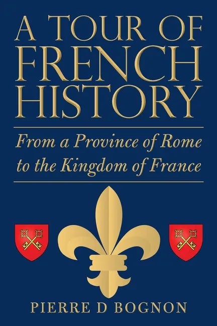 A Tour of French History: From a Province of Rome to the Kingdom of France - Paperback