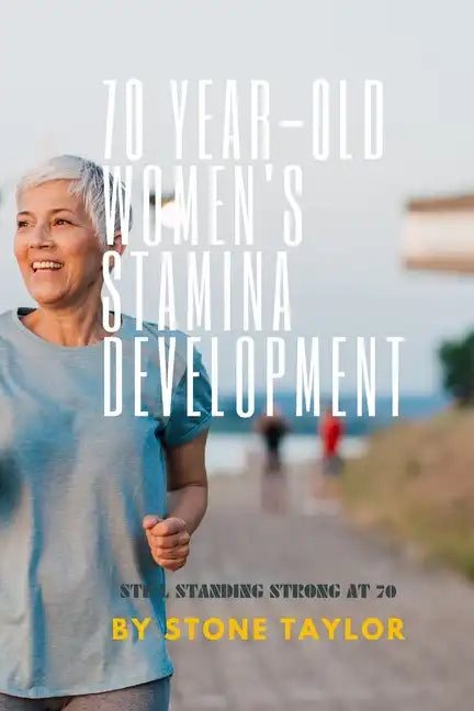 70 Year Old Women's Stamia Development: A Guide Book on Building Stamina for Old Women - Paperback
