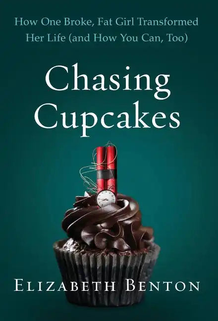 Chasing Cupcakes: How One Broke, Fat Girl Transformed Her Life (and How You Can, Too) - Hardcover
