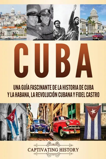 Cuba: Una guía fascinante de la historia de Cuba y La Habana, la Revolución cubana y Fidel Castro - Paperback