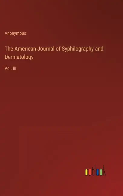 The American Journal of Syphilography and Dermatology: Vol. III - Hardcover