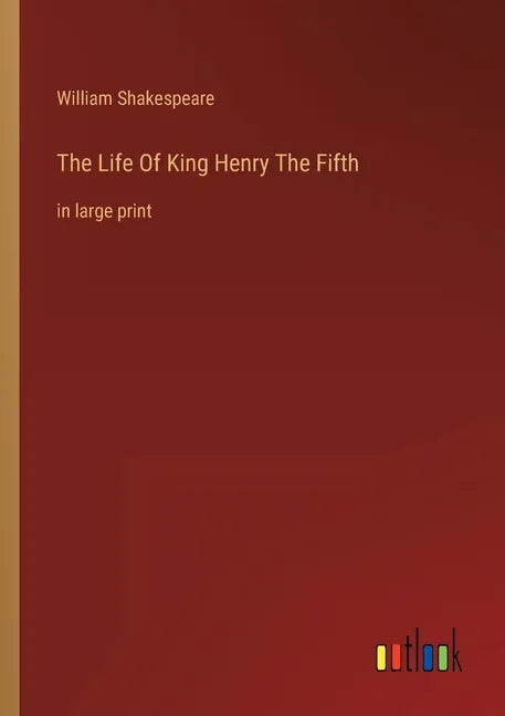 The Life Of King Henry The Fifth: in large print - Paperback