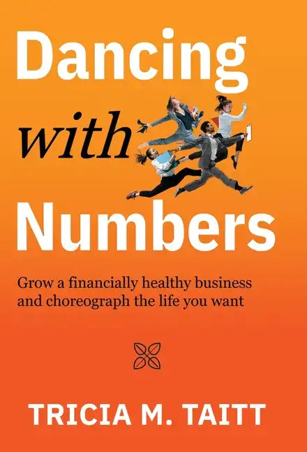 Dancing with Numbers: Grow a Financially Healthy Business and Choreograph the Life You Want - Hardcover