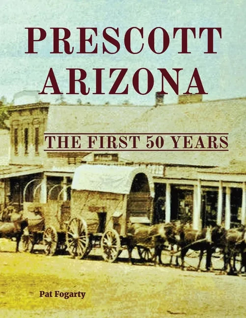 Prescott Arizona: The First 50 Years - Paperback