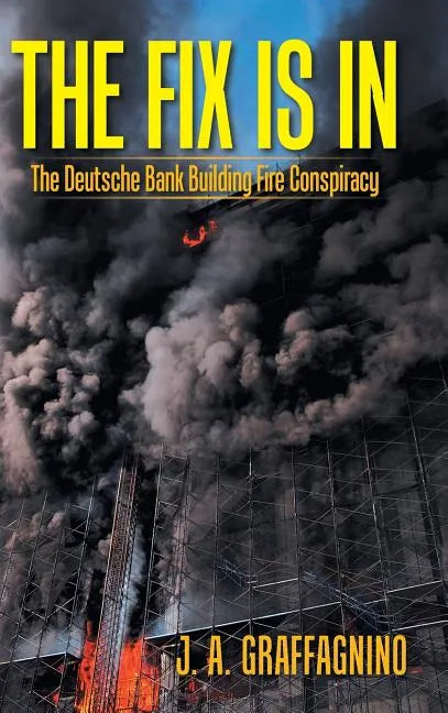 The Fix Is In: The Deutsche Bank Building Fire Conspiracy - Hardcover