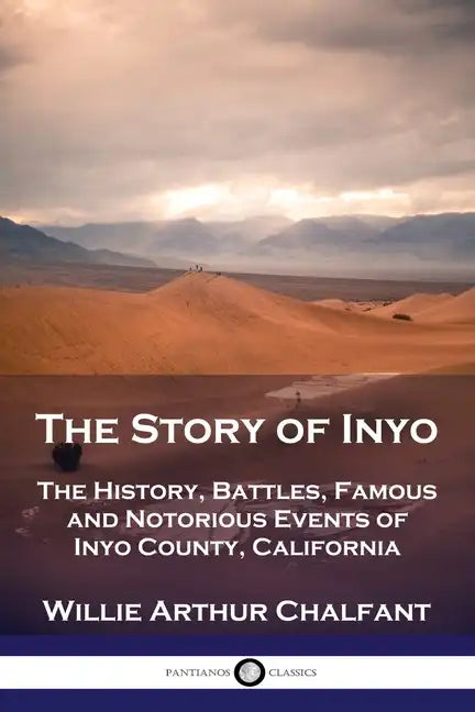 The Story of Inyo: The History, Battles, Famous and Notorious Events of Inyo County, California - Paperback
