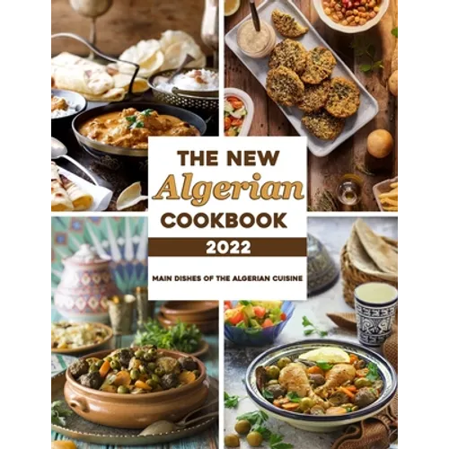 The New Algerian Cookbook 2022: Main Dishes Of The Algerian Cuisine - Paperback
