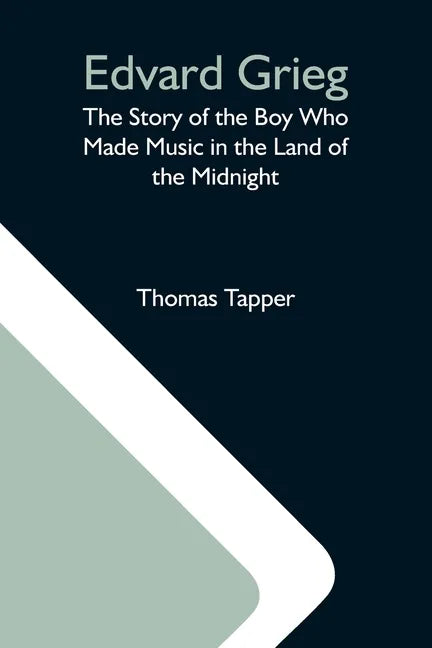 Edvard Grieg: The Story Of The Boy Who Made Music In The Land Of The Midnight - Paperback