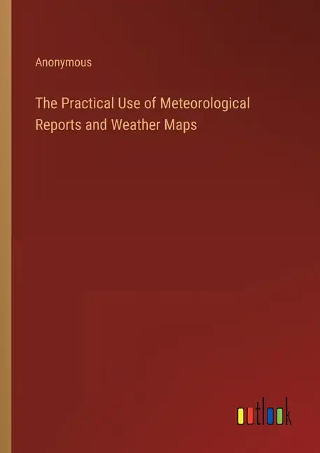 The Practical Use of Meteorological Reports and Weather Maps - Paperback