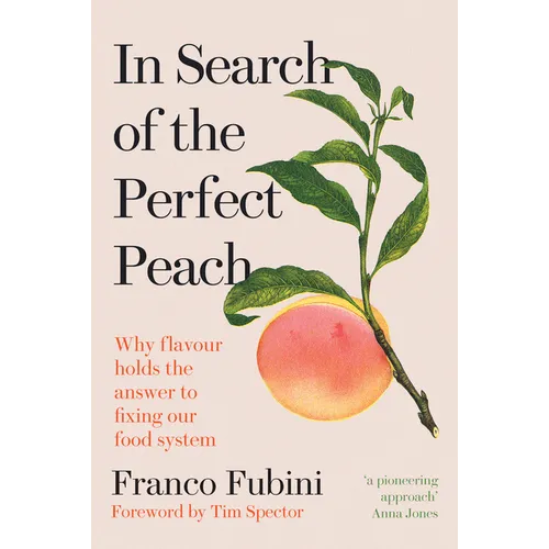 In Search of the Perfect Peach: Why Flavour Holds the Answer to Fixing Our Food System - Hardcover