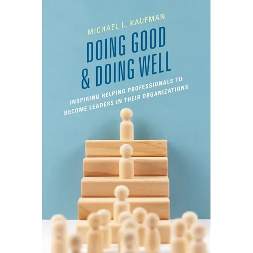 Doing Good and Doing Well: Inspiring Helping Professionals to Become Leaders in Their Organizations - Paperback