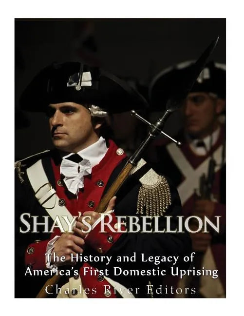 Shays' Rebellion: The History and Legacy of America's First Domestic Uprising - Paperback