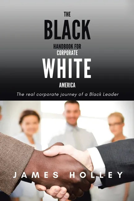 The Black Handbook for Corporate White America: The Real Corporate Journey of a Black Leader - Paperback