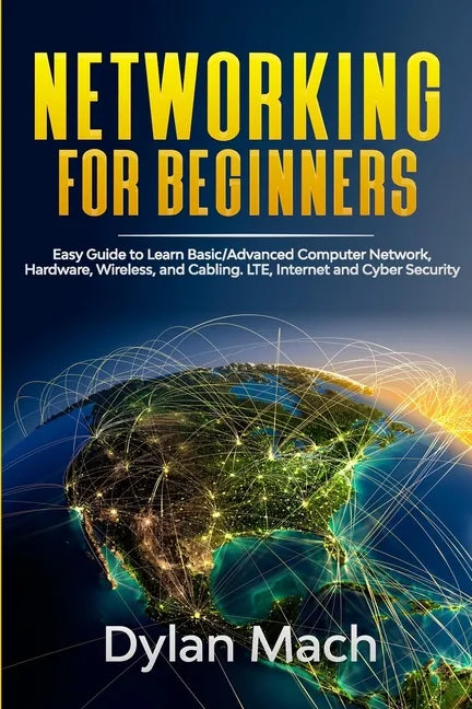 NETWORKING for Beginners: Easy Guide to Learn Basic/Advanced Computer Network, Hardware, Wireless, and Cabling. LTE, Internet and Cyber Security - Paperback