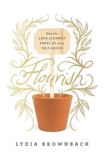 Flourish: How the Love of Christ Frees Us from Self-Focus - Paperback