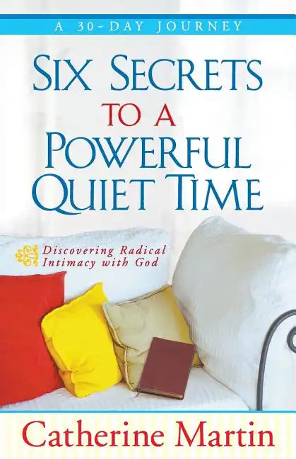 Six Secrets To A Powerful Quiet Time - Paperback