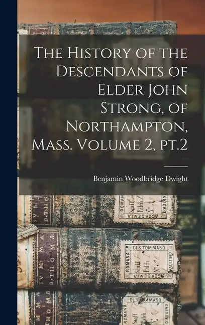 The History of the Descendants of Elder John Strong, of Northampton, Mass. Volume 2, pt.2 - Hardcover