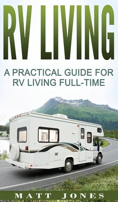 RV Living: A Practical Guide For RV Living Full-Time - Hardcover