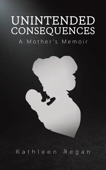 Unintended Consequences: A Mother's Memoir - Paperback
