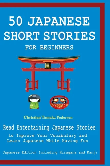 50 Japanese Stories for Beginners Read Entertaining Japanese Stories to Improve Your Vocabulary and Learn Japanese While Having Fun - Hardcover
