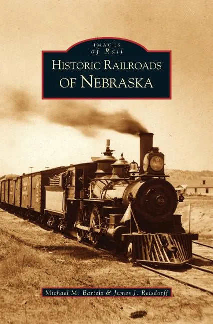 Historic Railroads of Nebraska - Hardcover