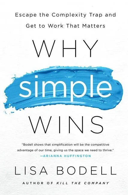 Why Simple Wins: Escape the Complexity Trap and Get to Work That Matters - Hardcover
