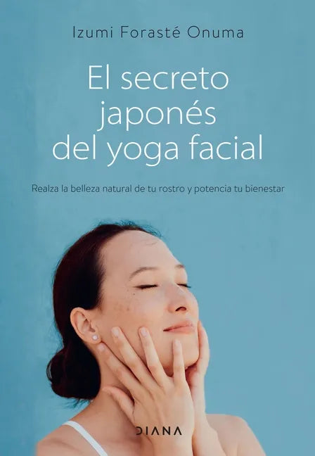 El Secreto Japonés del Yoga Facial: Realza La Belleza Natural de Tu Rostro Y Potencia Tu Bienestar - Paperback