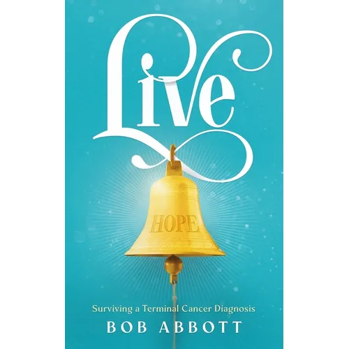 Live: Surviving a Terminal Cancer Diagnosis - Paperback