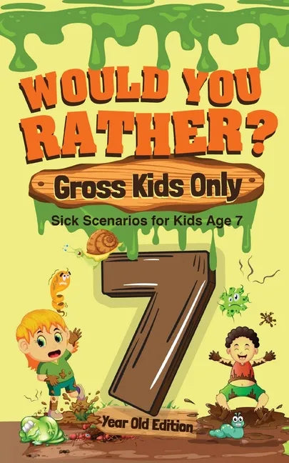 Would You Rather? Gross Kids Only - 7 Year Old Edition: Sick Scenarios for Kids Age 7 - Paperback