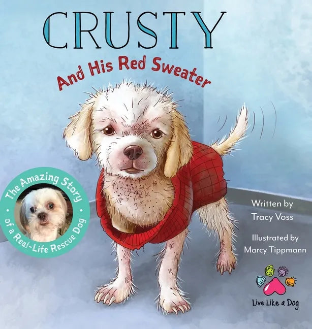 Crusty and His Red Sweater: The Amazing Story of a Real-Life Rescue Dog - Hardcover