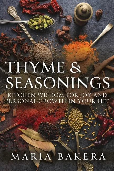 Thyme & Seasonings: Kitchen Wisdom for Joy and Personal Growth in Your Life - Paperback