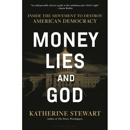 Money, Lies, and God: Inside the Movement to Destroy American Democracy - Hardcover