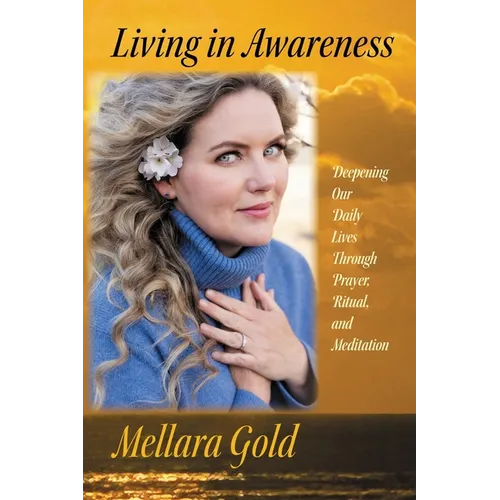 Living in Awareness: Deepening Our Daily Lives Through Prayer, Ritual, and Meditation - Paperback