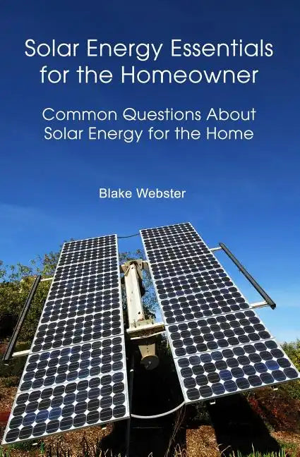 Solar Energy Essentials for the Homeowner: Solar Energy Essentials for the Homeowner: Common Questions about Solar Energy for the Home - Paperback