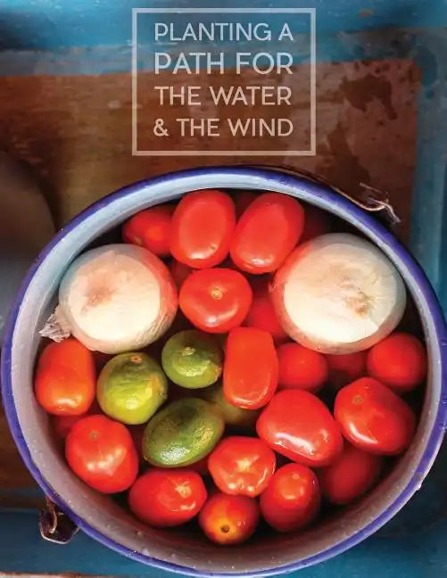 Planting a Path for The Water & The Wind: Highland Maya of Guatemala Foodways - Paperback