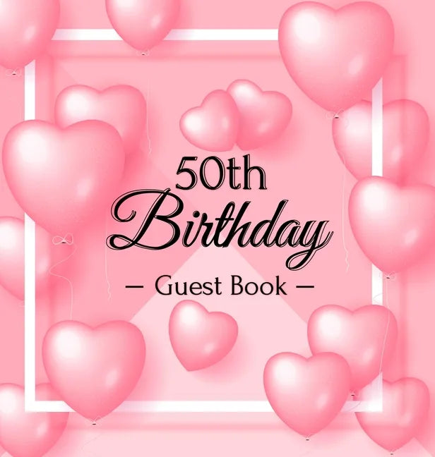 50th Birthday Guest Book: Keepsake Gift for Men and Women Turning 50 - Hardback with Funny Pink Balloon Hearts Themed Decorations & Supplies, Personal - Hardcover