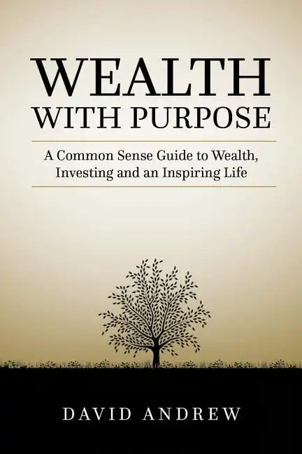 Wealth with Purpose: A common sense guide to wealth, investing and an inspiring life - Paperback