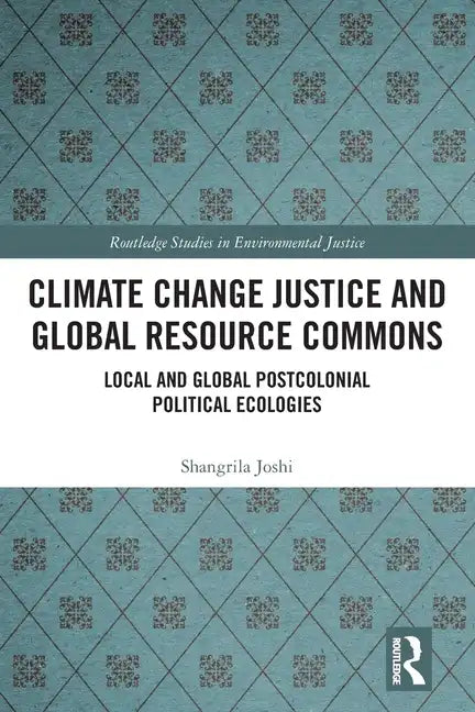 Climate Change Justice and Global Resource Commons: Local and Global Postcolonial Political Ecologies - Paperback