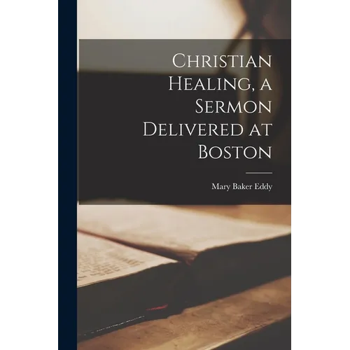 Christian Healing, a Sermon Delivered at Boston - Paperback