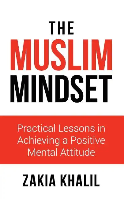 The Muslim Mindset: Practical Lessons in Achieving a Positive Mental Attitude - Paperback