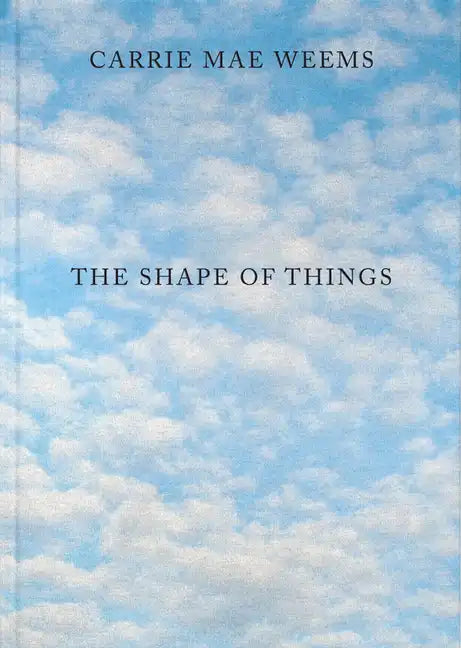 Carrie Mae Weems: The Shape of Things - Hardcover