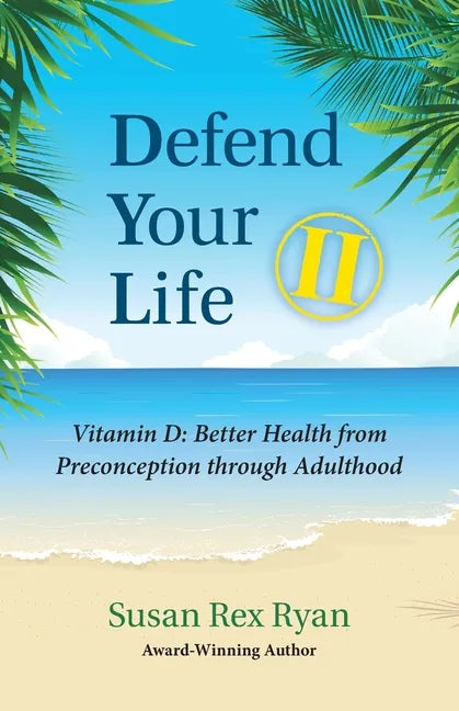 Defend Your Life II: Vitamin D: Better Health from Preconception through Adulthood - Paperback