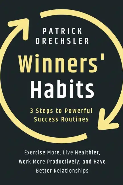 Winners' Habits: 3 Steps to Powerful Success Routines. Exercise More, Live Healthier, Work More Productively, and Have Better Relationships - Paperback