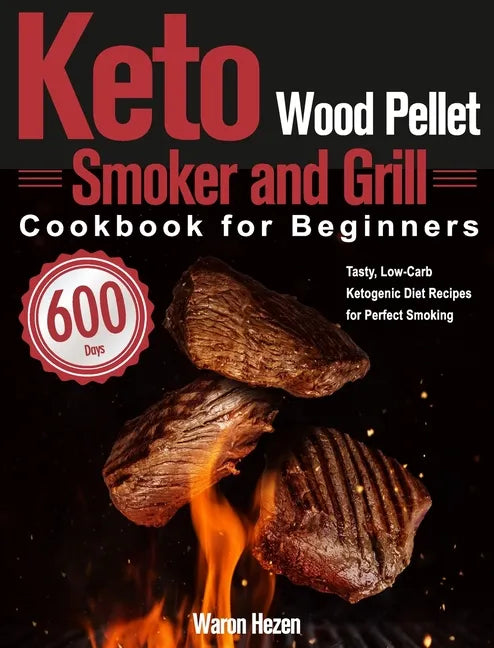 Keto Wood Pellet Smoker and Grill Cookbook for Beginners: 600-Day Tasty, Low-Carb Ketogenic Diet Recipes for Perfect Smoking - Hardcover