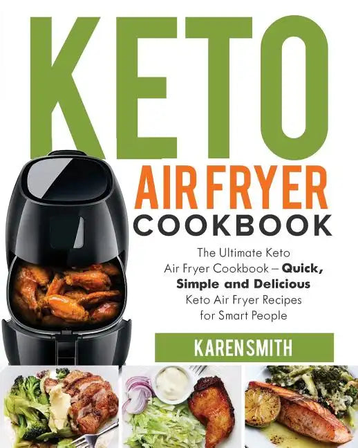 Keto Air Fryer Cookbook: The Ultimate Keto Air Fryer Cookbook - Quick, Simple and Delicious Keto Air Fryer Recipes for Smart People - Paperback