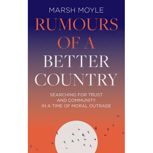 Rumours of a Better Country: Searching for trust and community in a time of moral outrage - Hardcover