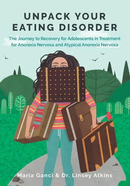 Unpack Your Eating Disorder: The Journey to Recovery for Adolescents in Treatment for Anorexia Nervosa and Atypical Anorexia Nervosa - Paperback
