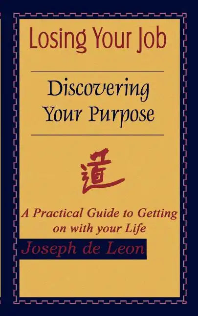 Losing Your Job Discovering Your Purpose: A Practical Guide to Getting on with your Life - Paperback